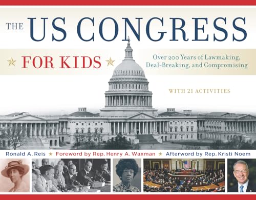 The US Congress for Kids: Over 200 Years of Lawmaking, Deal-Breaking, and Compromising, with 21 Activities: Over 200 Years of Lawmaking, ... 21 Activities Volume 55 (For Kids Series)